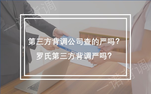 第三方背调公司查的严吗 罗氏第三方背调严吗 一诺背调 国内领先的背景调查服务平台